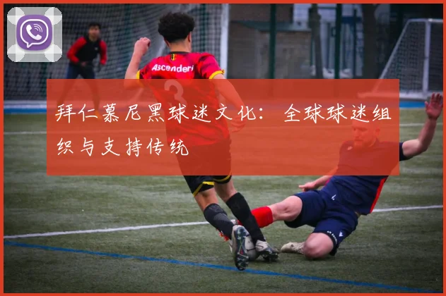 拜仁慕尼黑球迷文化：全球球迷组织与支持传统