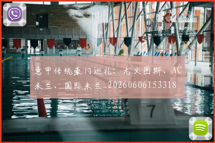 意甲传统豪门巡礼:尤文图斯、AC米兰、国际米兰_20260606153318
