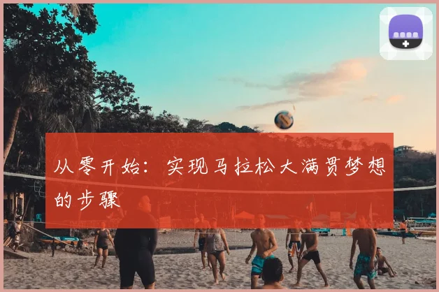 从零开始：实现马拉松大满贯梦想的步骤