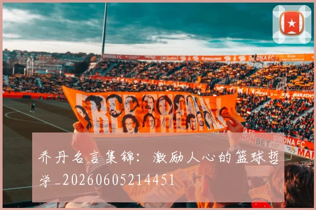 乔丹名言集锦：激励人心的篮球哲学_20260605214451